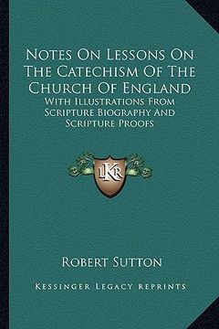 portada notes on lessons on the catechism of the church of england: with illustrations from scripture biography and scripture proofs (en Inglés)