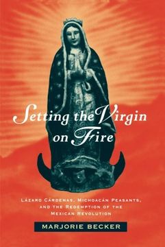portada Setting the Virgin on Fire: Lazaro Cardenas, Michoacan Peasants, and the Redemption of the Mexican Revolution (en Inglés)