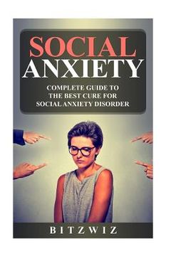 portada Social Anxiety: Complete Guide To The Best Cure For Social Anxiety Disorder (SAD) (in English)
