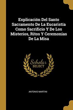 portada Explicación del Santo Sacramento de la Eucaristía Como Sacrificio y de los Misterios, Ritos y Ceremonias de la Misa (in Spanish)