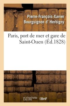 portada Paris, Port de Mer Et Gare de Saint-Ouen: Documens Authentiques Pour Servir À l'Intelligence de Cette Spéculation