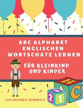 portada ABC Alphabet Englischen Wortschatz Lernen Für Kleinkind Und Kinder: Bücher, Unterrichtsmaterial Und Arbeitsmappen Zum Thema Abc. Entwicklung Grundlege (in German)