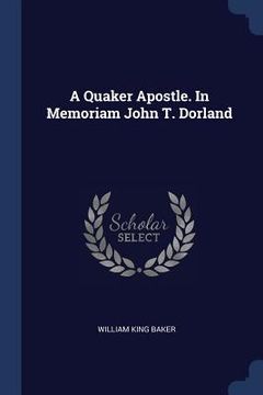 portada A Quaker Apostle. In Memoriam John T. Dorland (en Inglés)