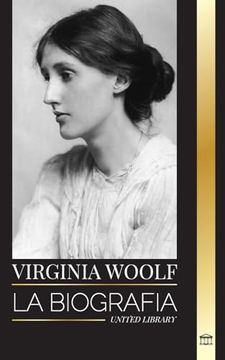 portada Virginia Woolf: La Biografía de un Gigante de la Literatura, su Diario, el Faro, las Olas y Otros Ensayos