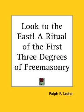 portada look to the east! a ritual of the first three degrees of freemasonry (en Inglés)