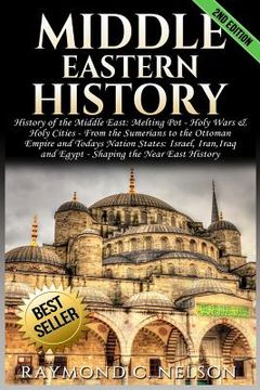 portada Middle Eastern History: History of the Middle East: Melting Pot - Holy Wars & Holy Cities - From the Sumerians to the Ottoman Empire and Today (en Inglés)