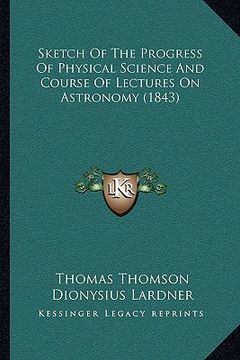 portada sketch of the progress of physical science and course of lectures on astronomy (1843) (en Inglés)