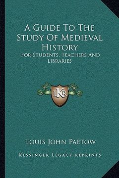 portada a guide to the study of medieval history: for students, teachers and libraries (en Inglés)