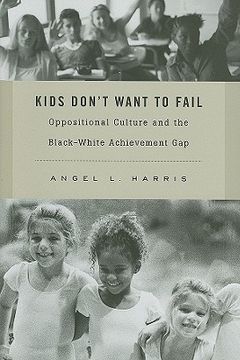 portada Kids Don't Want to Fail: Oppositional Culture and the Black-White Achievement gap (en Inglés)