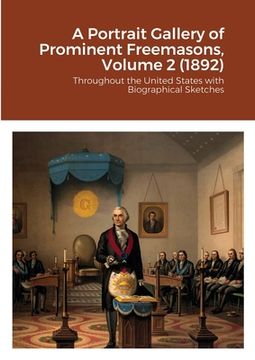 portada A Portrait Gallery of Prominent Freemasons, Volume 2 (1892): Throughout the United States with Biographical Sketches (in English)