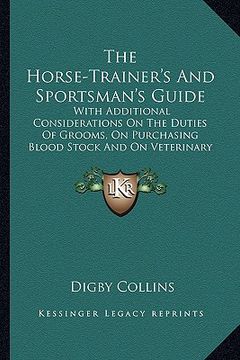 portada the horse-trainer's and sportsman's guide the horse-trainer's and sportsman's guide: with additional considerations on the duties of grooms, on pwith (en Inglés)