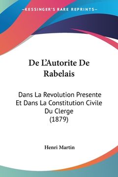 portada De L'Autorite De Rabelais: Dans La Revolution Presente Et Dans La Constitution Civile Du Clerge (1879) (in French)