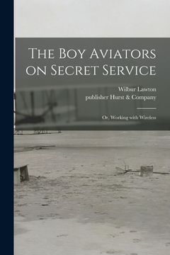 portada The Boy Aviators on Secret Service: or, Working With Wireless (en Inglés)