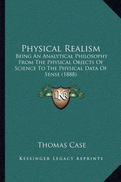 portada physical realism: being an analytical philosophy from the physical objects of science to the physical data of sense (1888) (en Inglés)