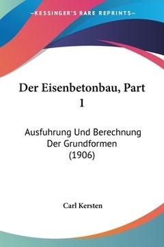 portada Der Eisenbetonbau, Part 1: Ausfuhrung Und Berechnung Der Grundformen (1906) (in German)