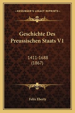 portada Geschichte Des Preussischen Staats V1: 1411-1688 (1867) (en Alemán)