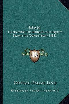 portada man: embracing his origin, antiquity, primitive condition (1884) (en Inglés)