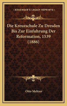 portada Die Kreuzschule Zu Dresden Bis Zur Einfuhrung Der Reformation, 1539 (1886) (en Alemán)
