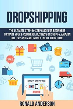 portada Dropshipping: The Ultimate Step-By-Step Guide for Beginners to Start Your E-Commerce Business on Shopify, Amazon or E-Bay and Make Money Online From Home (in English)