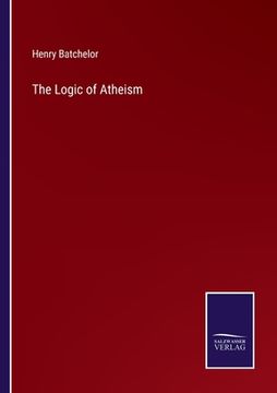 portada The Logic of Atheism (en Inglés)