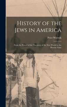 portada History of the Jews in America: From the Period of the Discovery of the New World to the Present Time (in English)