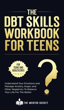 portada The DBT Skills Workbook For Teens - Understand Your Emotions and Manage Anxiety, Anger, and Other Negativity To Balance Your Life For The Better (For (in English)