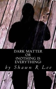 portada Dark Matter: Or (Nothing is Everything) (en Inglés)
