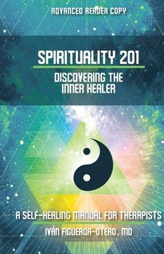 portada Spirituality 201: Discovering the Inner Healer: A Self-Healing Manual for Therapists (in English)
