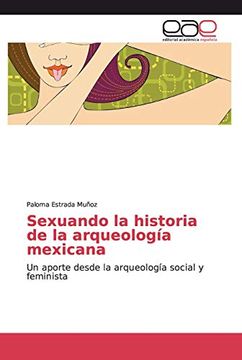portada Sexuando la Historia de la Arqueología Mexicana: Un Aporte Desde la Arqueología Social y Feminista