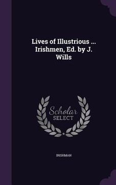 portada Lives of Illustrious ... Irishmen, Ed. by J. Wills (en Inglés)