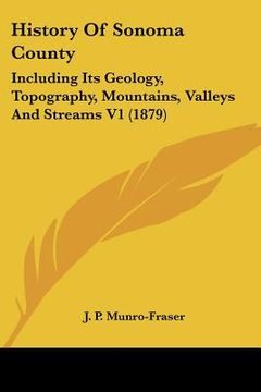 portada history of sonoma county: including its geology, topography, mountains, valleys and streams v1 (1879) (en Inglés)