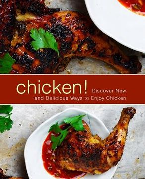 portada Chicken!: Discover New and Delicious Ways to Enjoy Chicken (2nd Edition) (en Inglés)