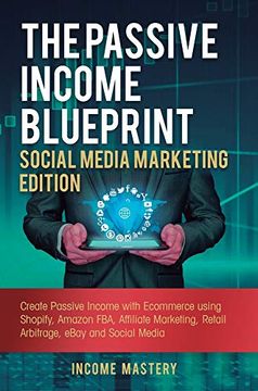 portada The Passive Income Blueprint Social Media Marketing Edition: Create Passive Income With Ecommerce Using Shopify, Amazon Fba, Affiliate Marketing, Retail Arbitrage, Ebay and Social Media (en Inglés)
