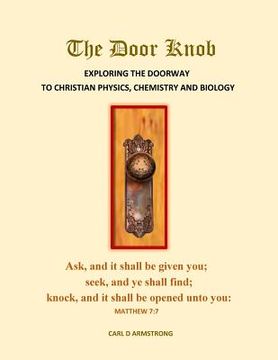 portada The Door Knob: Exploring the Doorway to Christian Physics, Chemistry and Biology