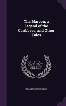 portada The Maroon; a Legend of the Caribbees, and Other Tales (en Inglés)