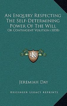 portada an enquiry respecting the self-determining power of the will: or contingent volition (1838) (en Inglés)
