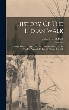 portada History Of The Indian Walk: Performed For The Proprietaries Of Pennsylvania In 1737, To Which Is Appended A Life Of Edward Marshall (en Inglés)