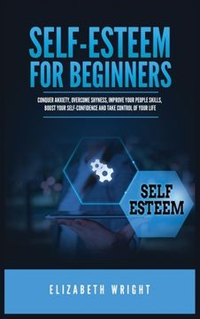 portada Self-Esteem for Beginners: Conquer Anxiety, Overcome Shyness, Improve Your People Skills, Boost Your Self-Confidence and Take Control of Your Lif (in English)
