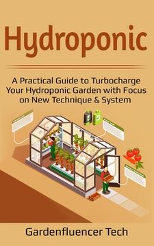 portada Hydroponic: A Practical Guide to Turbocharge Your Hydroponic Garden with Focus on New Technique & System (en Inglés)