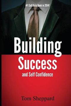 portada Building Success and Self Confidence: The Ultimate Guide to Building Success and Self Confidence, 2014 Edition (en Inglés)