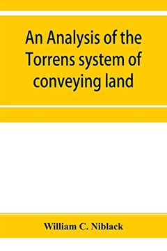portada An Analysis of the Torrens System of Conveying Land: With References to the Torrens Statutes of Australasia, England, Ireland, Canada and the United. Appendix Containing the Original Torrens act (en Inglés)
