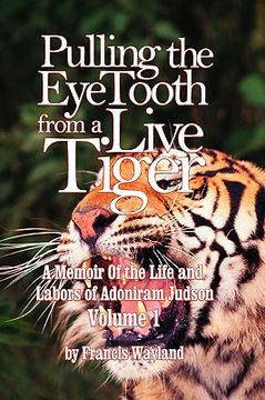 portada pulling the eyetooth from a live tiger: the memoir of the life and labors of adoniram judson (vol.1 (en Inglés)