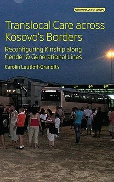 portada Translocal Care Across Kosovo’S Borders: Reconfiguring Kinship Along Gender and Generational Lines (Anthropology of Europe, 8) (in English)