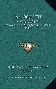 portada la coquette corrigee: comedie en cinq actes, en vers (1788) (in English)