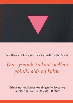 portada Den lyserøde trekant mellem politik, aids og kultur: Erindringer fra Landsforeningen for Bøsser og Lesbiske fra 1971 til 2002 og lidt mere (en Danés)