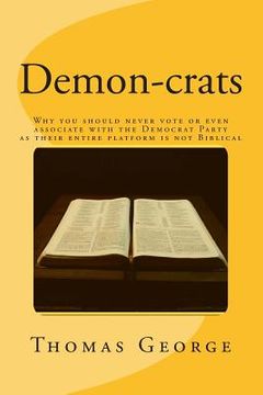 portada Demon-crats Why you should never vote or even associate with the Democrat Party as their entire platform is not Biblical (en Inglés)
