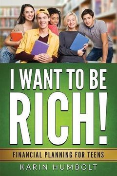portada I WANT TO BE RICH!: Financial Planning For Teens (in English)