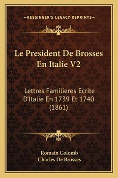 portada Le President De Brosses En Italie V2: Lettres Familieres Ecrite D'Italie En 1739 Et 1740 (1861) (in French)