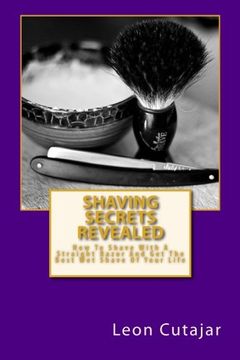portada Shaving Secrets Revealed: How To Shave With A Straight Razor And Get The Best Wet Shave Of Your Life (in English)