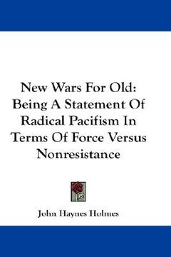 portada new wars for old: being a statement of radical pacifism in terms of force versus nonresistance (en Inglés)